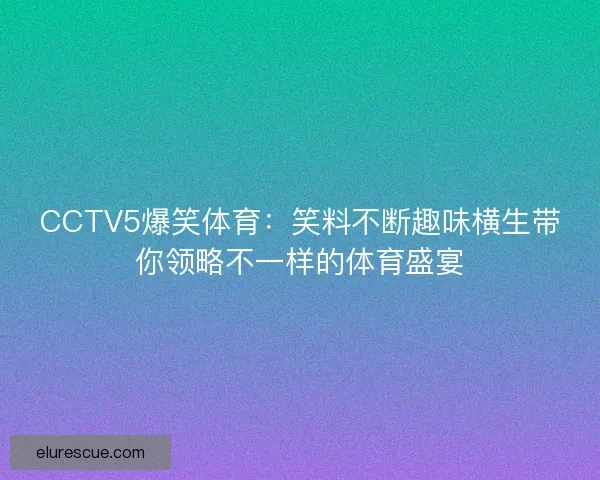 CCTV5爆笑体育：笑料不断趣味横生带你领略不一样的体育盛宴